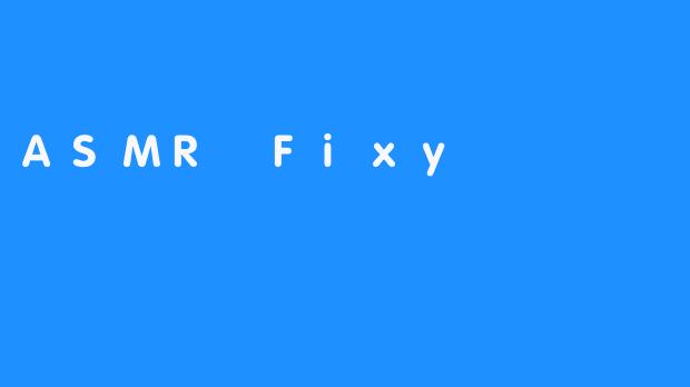 ASMR Fixy
